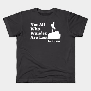 Not All Who wander are lost but i am Kids T-Shirt